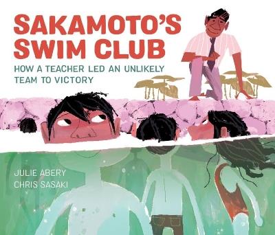 Sakamoto's Swim Club: How a Teacher Led an Unlikely Team to Victory - Julie Abery - cover