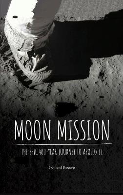 Moon Mission: The Epic 400-Year Journey to Apollo 11 - Sigmund Brouwer - cover