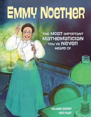 Emmy Noether: The Most Important Mathematician You've Never Heard Of - Helaine Becker - cover