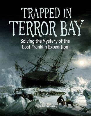 Trapped In Terror Bay: Solving the Mystery of the Lost Franklin Expedition - Sigmund Brouwer - cover