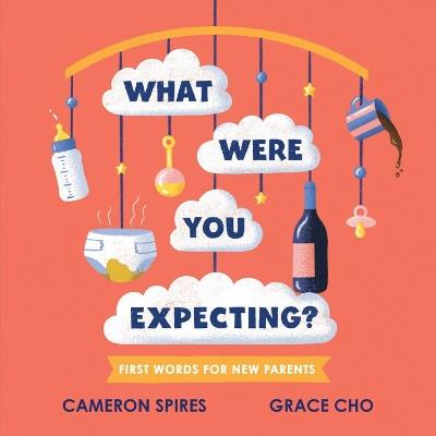 What Were You Expecting?: First Words for New Parents - Cameron Spires - cover