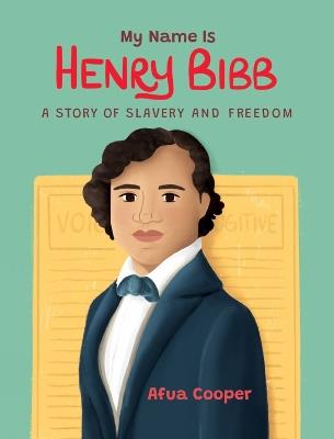 My Name Is Henry Bibb: A Story of Slavery and Freedom - Afua Cooper - cover