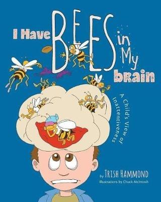 I Have Bees in My Brain: A Child's View of Inattentiveness - Trish Hammond - cover