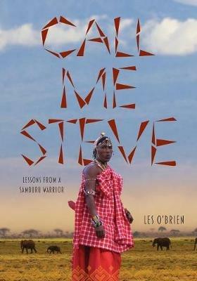 Call Me Steve: Lessons From A Samburu Warrior - Les O'Brien - cover