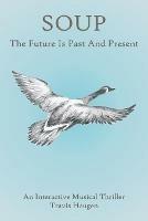 Soup: The Future Is Past And Present - Travis Haugen - cover