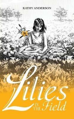 Lilies in the Field - Kathy Anderson - cover