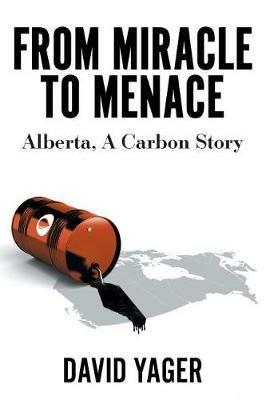 From Miracle to Menace: Alberta, A Carbon Story - David Yager - cover
