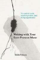Writing with Your Ever-Present Muse: 75 Catalytic Reads, Wisdom Pockets, and Living Experiments - Edith Friesen - cover