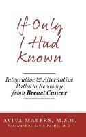 If Only I Had Known: Integrative and Alternative Paths to Recovery from Breast Cancer - Aviva Mayers - cover