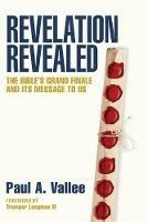 Revelation Revealed: The Bible's Grand Finale and its Message to Us. - Paul A - cover