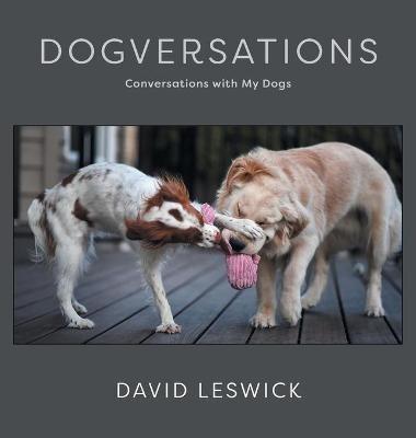 Dogversations: Conversations with My Dogs - David Leswick - cover