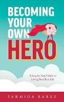 Becoming Your Own Hero: A Step-by-Step Guide to Living Your Best Life - Parmida Barez - cover