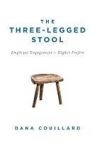 The Three-Legged Stool: Employee Engagement = Higher Profits - Dana Couillard - cover