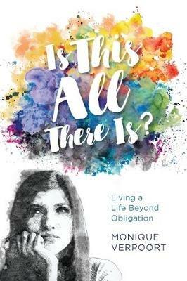 Is This All There Is?: Living a Life Beyond Obligation - Monique Verpoort - cover
