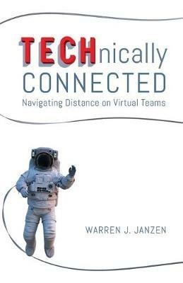 TECHnically Connected: Navigating Distance on Virtual Teams - Warren Janzen - cover
