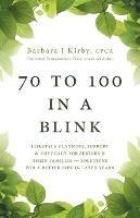70 to 100 in a BLINK: Lifestyle Planning, Support & Advocacy for Seniors & their Families - Solutions for a better life in later years. - Barbara J Kirby - cover