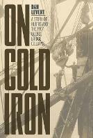 On Cold Iron: A Story of Hubris and the 1907 Quebec Bridge Collapse - Dan LeVert - cover