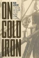 On Cold Iron: A Story of Hubris and the 1907 Quebec Bridge Collapse - Dan LeVert - cover