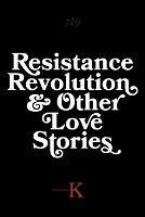Resistance, Revolution and Other Love Stories - K - cover