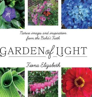 Garden of Light: Nature images and inspiration from the Bahá'í Faith - Fiona Elizabeth - cover