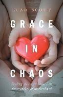 Grace in Chaos: Feeling Seen and Valued in the Trenches of Motherhood - Leah Scott - cover