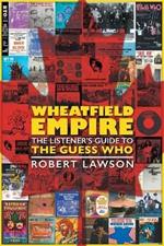 Wheatfield Empire: The Listener's Guide to The Guess Who