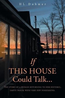 If This House Could Talk....: The story of a woman returning to her historic, empty house with very few possessions. - Hl Dahmer - cover