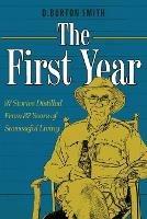 The First Year: 97 Stories Distilled From 87 Years of Successful Living - D Burton Smith - cover