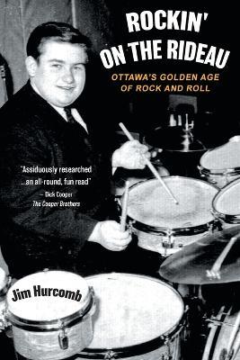 Rockin' On The Rideau: Ottawa's Golden Age of Rock and Roll - Jim Hurcomb - cover
