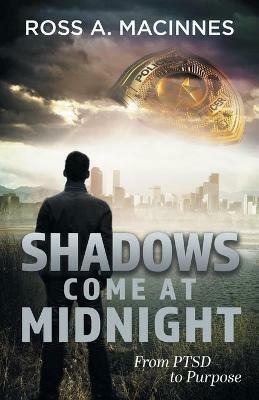 Shadows Come At Midnight: From PTSD to Purpose - Ross a MacInnes - cover