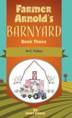 Farmer Arnold's Barnyard, Book 3: Book Three - M E Hulme - cover