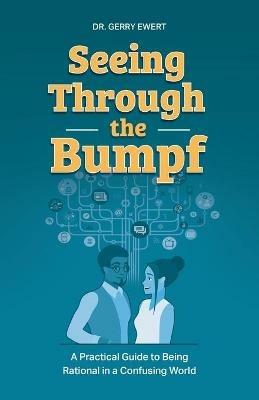 Seeing Through the Bumpf: A Practical Guide to Being Rational in a Confusing World - Gerry Ewert - cover