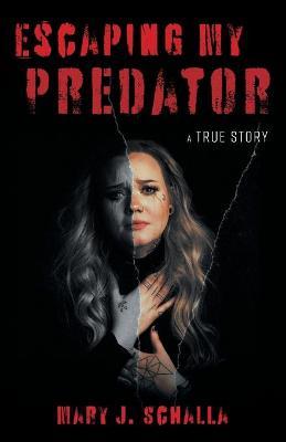 Escaping My Predator - Mary J Schalla - cover