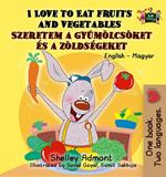 I Love to Eat Fruits and Vegetables (English Hungarian Bilingual Book)