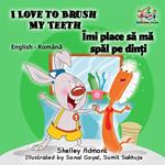 I Love to Brush My Teeth Îmi place sa ma spal pe din?i (Romanian Kids Book)