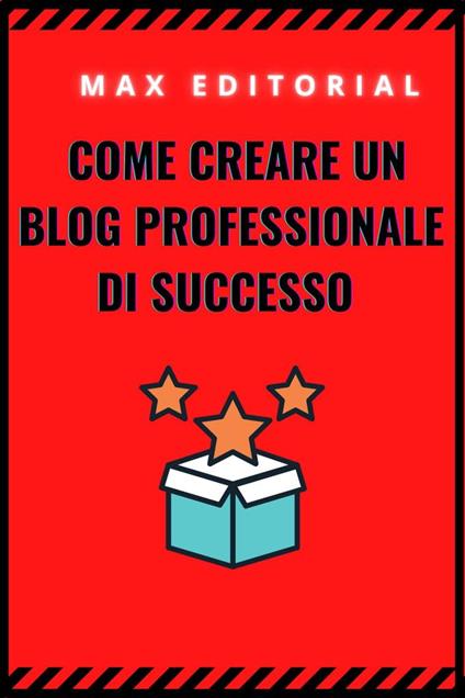 Come creare un blog professionale di successo - Max Editorial - ebook