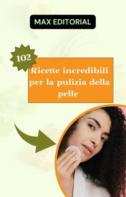 102 Ricette incredibili per la pulizia della pelle. - Max Editorial - ebook
