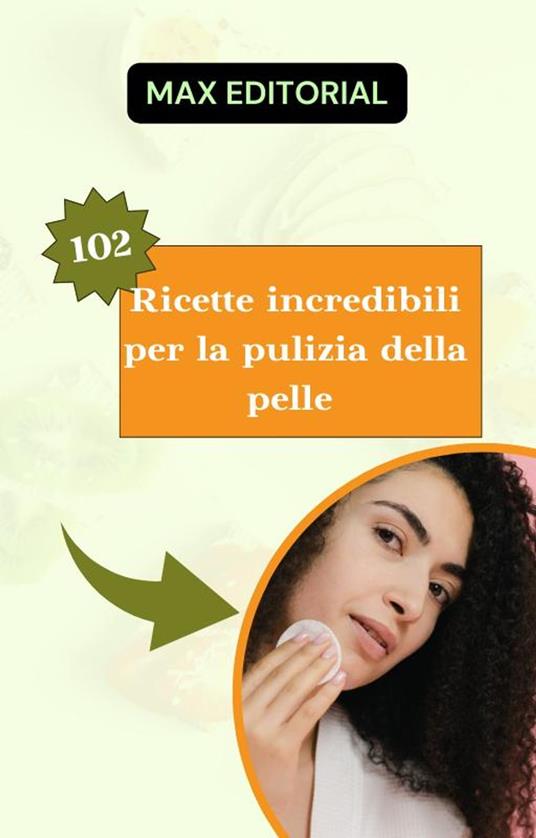 102 Ricette incredibili per la pulizia della pelle. - Max Editorial - ebook