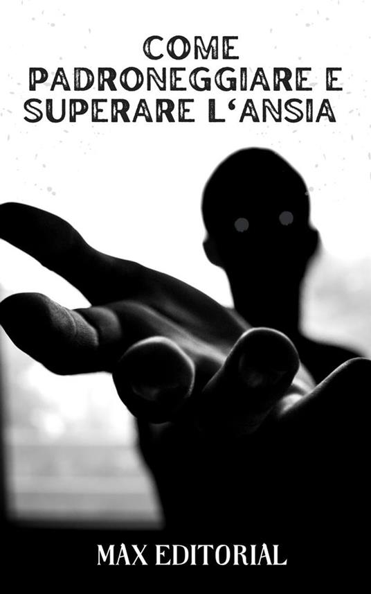 Come padroneggiare e superare l'ansia - Max Editorial - ebook
