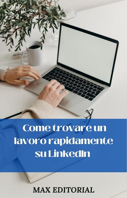 Come trovare un lavoro rapidamente su LinkedIn - Max Editorial - ebook