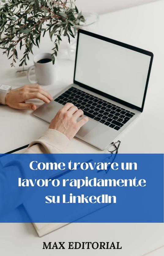 Come trovare un lavoro rapidamente su LinkedIn - Max Editorial - ebook
