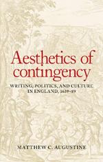 Aesthetics of Contingency: Writing, Politics, and Culture in England, 1639-89
