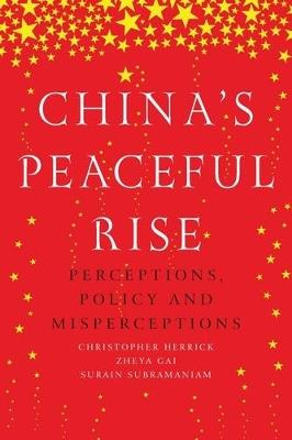 China’S Peaceful Rise: Perceptions, Policy and Misperceptions - Christopher Herrick,Zheya Gai,Surain Subramaniam - cover
