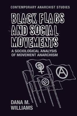 Black Flags and Social Movements: A Sociological Analysis of Movement Anarchism - Dana M. Williams - cover