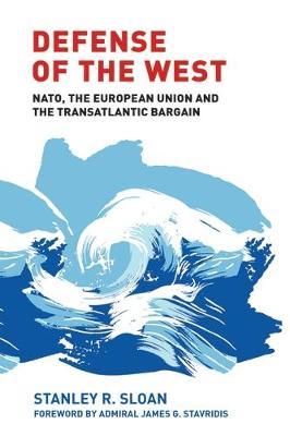 Defense of the West: NATO, the European Union and the Transatlantic Bargain - Stanley R. Sloan - cover