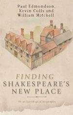 Finding Shakespeare's New Place: An Archaeological Biography