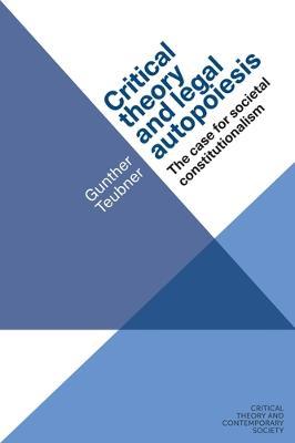 Critical Theory and Legal Autopoiesis: The Case for Societal Constitutionalism - Gunther Teubner - cover