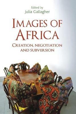 Images of Africa: Creation, Negotiation and Subversion - cover