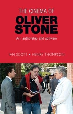 The Cinema of Oliver Stone: Art, Authorship and Activism - Ian Scott,Henry Thompson - cover
