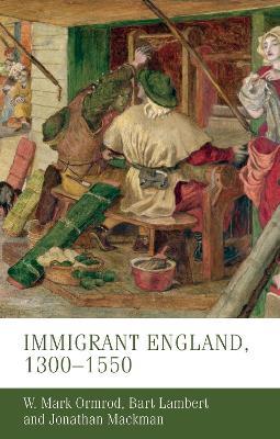 Immigrant England, 1300-1550 - W. Mark Ormrod,Bart Lambert,Jonathan Mackman - cover